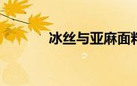 冰丝与亚麻面料的价格是多少