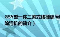 GSY型一体三索式格栅除污机（关于GSY型一体三索式格栅除污机的简介）