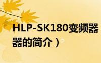 HLP-SK180变频器（关于HLP-SK180变频器的简介）