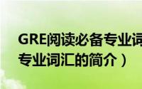 GRE阅读必备专业词汇（关于GRE阅读必备专业词汇的简介）