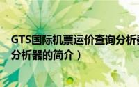 GTS国际机票运价查询分析器（关于GTS国际机票运价查询分析器的简介）