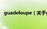 guadeloupe（关于guadeloupe的简介）