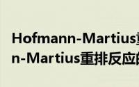Hofmann-Martius重排反应（关于Hofmann-Martius重排反应的简介）