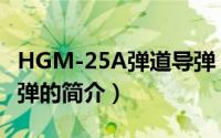 HGM-25A弹道导弹（关于HGM-25A弹道导弹的简介）