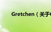Gretchen（关于Gretchen的简介）