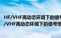 HF/VHF高动态环境下的信号增强与可靠接收技术（关于HF/VHF高动态环境下的信号增强与可靠接收技术的简介）