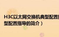 H3C以太网交换机典型配置指导（关于H3C以太网交换机典型配置指导的简介）