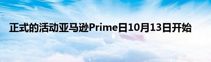 正式的活动亚马逊Prime日10月13日开始