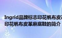 Ingrid品牌标志印花帆布皮革麻底鞋（关于Ingrid品牌标志印花帆布皮革麻底鞋的简介）