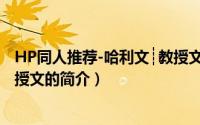 HP同人推荐-哈利文┊教授文（关于HP同人推荐-哈利文┊教授文的简介）