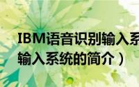 IBM语音识别输入系统（关于IBM语音识别输入系统的简介）
