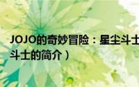 JOJO的奇妙冒险：星尘斗士（关于JOJO的奇妙冒险：星尘斗士的简介）