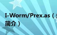 I-Worm/Prex.as（关于I-Worm/Prex.as的简介）