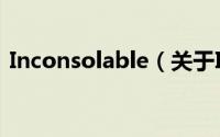 Inconsolable（关于Inconsolable的简介）