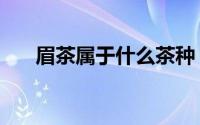 眉茶属于什么茶种（眉茶属于什么茶）