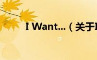 I Want...（关于I Want...的简介）