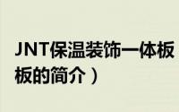 JNT保温装饰一体板（关于JNT保温装饰一体板的简介）