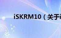 iSKRM10（关于iSKRM10的简介）