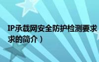 IP承载网安全防护检测要求（关于IP承载网安全防护检测要求的简介）