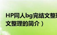 HP同人bg完结文整理（关于HP同人bg完结文整理的简介）