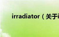 irradiator（关于irradiator的简介）
