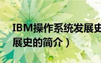IBM操作系统发展史（关于IBM操作系统发展史的简介）