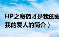 HP之魔药才是我的爱人（关于HP之魔药才是我的爱人的简介）