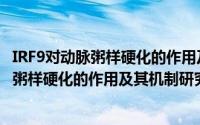 IRF9对动脉粥样硬化的作用及其机制研究（关于IRF9对动脉粥样硬化的作用及其机制研究的简介）