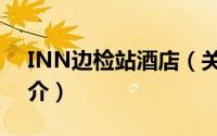 INN边检站酒店（关于INN边检站酒店的简介）