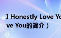 I Honestly Love You（关于I Honestly Love You的简介）