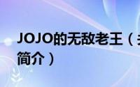 JOJO的无敌老王（关于JOJO的无敌老王的简介）