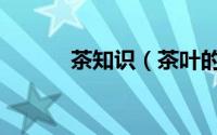 茶知识（茶叶的基本知识大全）