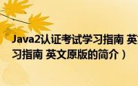 Java2认证考试学习指南 英文原版（关于Java2认证考试学习指南 英文原版的简介）