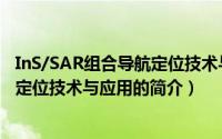 InS/SAR组合导航定位技术与应用（关于InS/SAR组合导航定位技术与应用的简介）