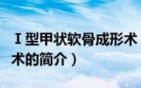 Ⅰ型甲状软骨成形术（关于Ⅰ型甲状软骨成形术的简介）