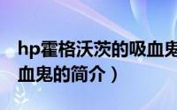 hp霍格沃茨的吸血鬼（关于hp霍格沃茨的吸血鬼的简介）