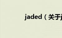 jaded（关于jaded的简介）