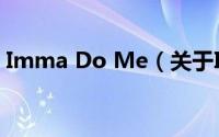 Imma Do Me（关于Imma Do Me的简介）