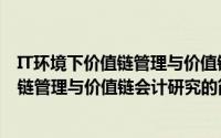 IT环境下价值链管理与价值链会计研究（关于IT环境下价值链管理与价值链会计研究的简介）