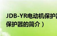 JDB-YR电动机保护器（关于JDB-YR电动机保护器的简介）