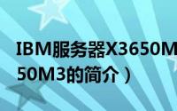 IBM服务器X3650M3（关于IBM服务器X3650M3的简介）