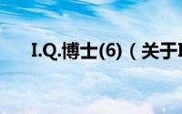 I.Q.博士(6)（关于I.Q.博士(6)的简介）