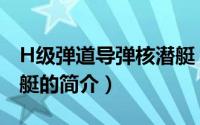 H级弹道导弹核潜艇（关于H级弹道导弹核潜艇的简介）