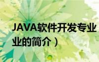 JAVA软件开发专业（关于JAVA软件开发专业的简介）