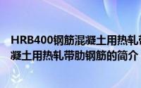 HRB400钢筋混凝土用热轧带肋钢筋（关于HRB400钢筋混凝土用热轧带肋钢筋的简介）