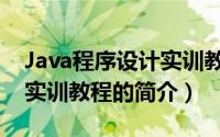 Java程序设计实训教程（关于Java程序设计实训教程的简介）