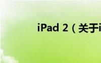 iPad 2（关于iPad 2的简介）