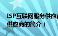 ISP互联网服务供应商（关于ISP互联网服务供应商的简介）