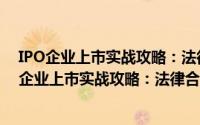 IPO企业上市实战攻略：法律合规问题深度剖析（关于IPO企业上市实战攻略：法律合规问题深度剖析的简介）