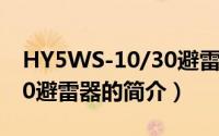 HY5WS-10/30避雷器（关于HY5WS-10/30避雷器的简介）